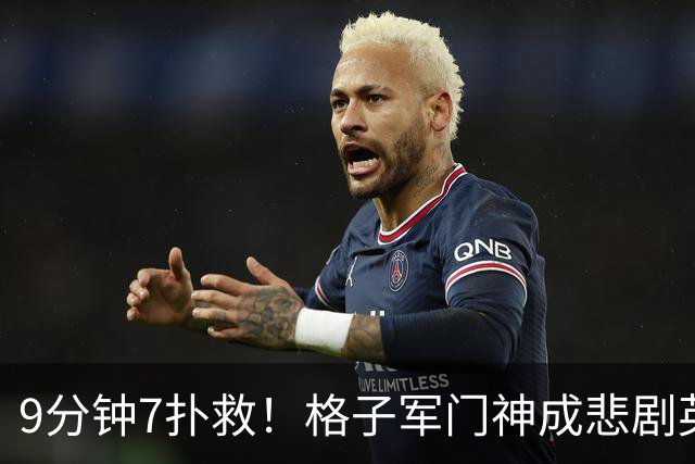 9分钟7扑救！格子军门神成悲剧英雄 八爪鱼难抵群狮围攻